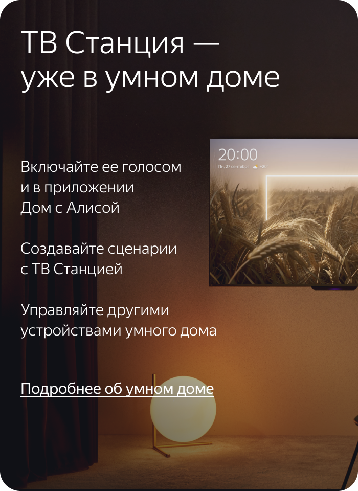 ТВ Станция – уже в умном доме. Включайте ее голосом и в приложении Дом с Алисой. Создавайте сценарии с ТВ Станцией. Управляйте другими устройствами умного дома